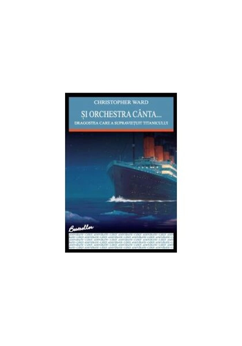 Şi orchestra cânta... Dragostea care a supravieţuit Titanicului - Paperback - Christopher Ward - Allfa