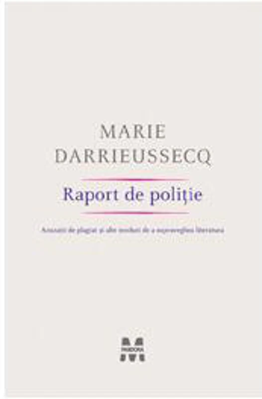 Raport de poliţie. Acuzaţii de plagiat şi alte moduri de a supraveghea literatura - Paperback - Marie Darrieussecq - Pandora M