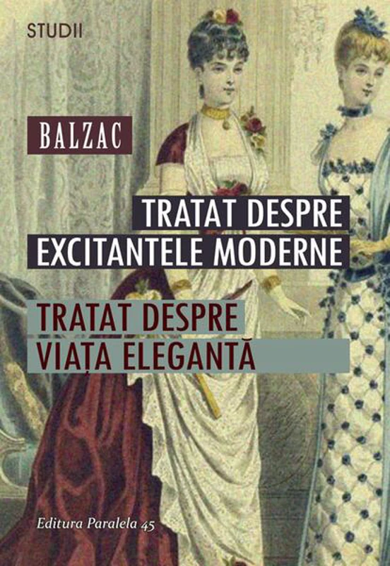 Tratat despre excitantele moderne. Tratat despre viața elegantă - Paperback brosat - Honoré de Balzac - Paralela 45