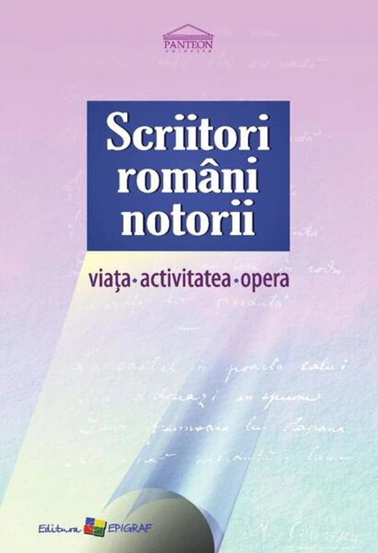 Scriitori români notorii. Viața, activitatea, opera - Paperback brosat - Angela Lungu - Epigraf