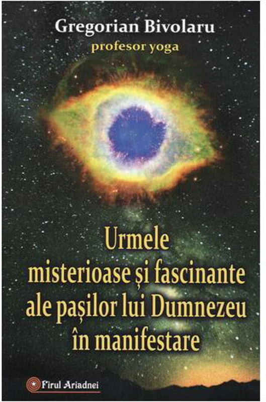 Urmele misterioase şi fascinante ale paşilor lui Dumnezeu în manifestare - Paperback brosat - Gregorian Bivolaru - Firul Ariadnei