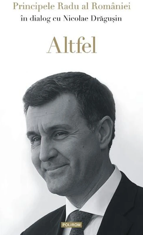 Altfel - Paperback brosat - A.S.R. Principele Radu, Nicolae Drăguşin - Polirom