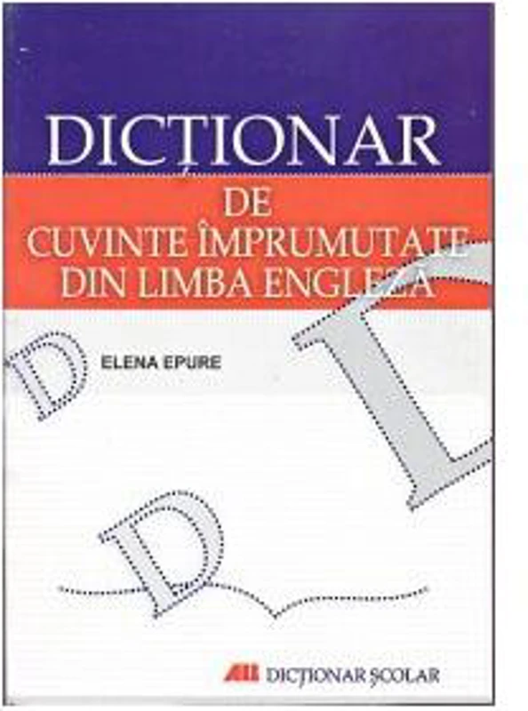 Dicţionar de cuvinte împrumutate din limba engleză - Paperback - Elena Epure - All
