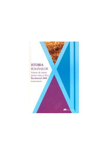 Istoria românilor. Sinteze de istorie pentru clasa a xii-a (Bacalaureat 2008) - Paperback brosat - Niculae Paraschiv - All
