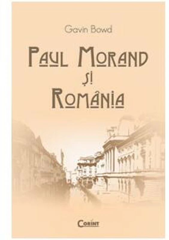 Paul Morand şi România - Paperback brosat - Gavin Bowd - Corint