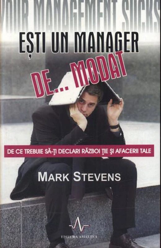 Ești un manager de... modat. De ce trebuie să-ți declari război ție și afacerii tale - Paperback - Mark  Stevens - Amaltea