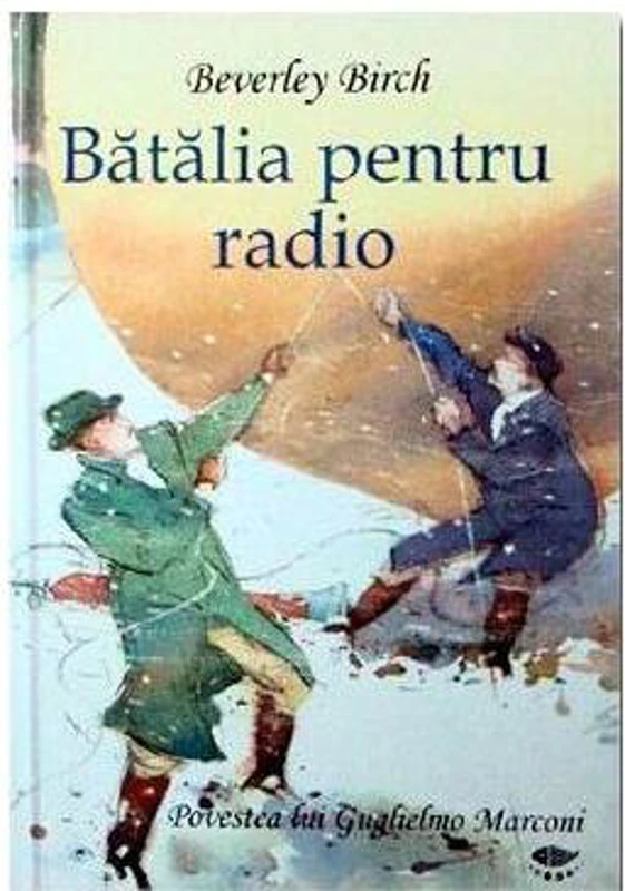 Bătălia pentru radio. Povestea lui Guglielmo Marconi - Hardcover - Birch Beverley - Prut