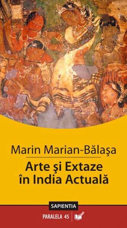 Arte și extaze în India actuală - Paperback - Marian Marin Bălaşa - Paralela 45