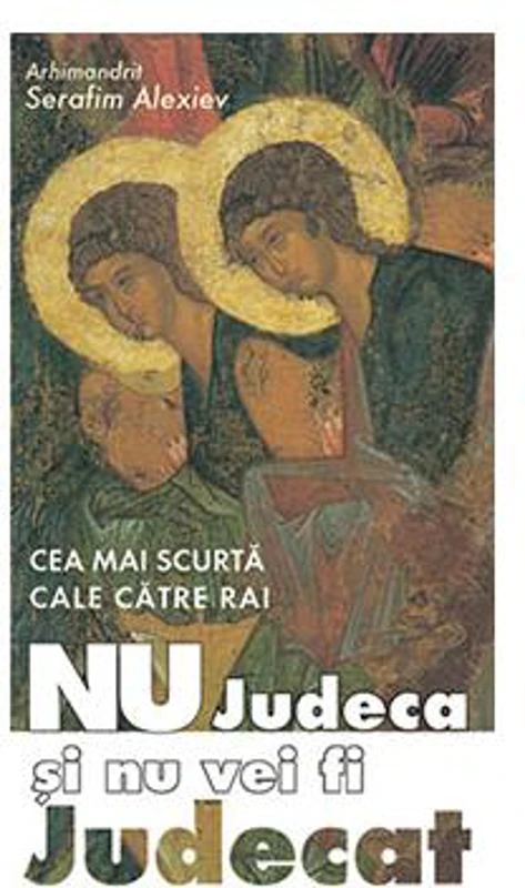Cea mai scurtă cale către rai. Nu judeca și nu vei fi judecat - Paperback brosat - arhim. Serafim Alexiev - Sophia