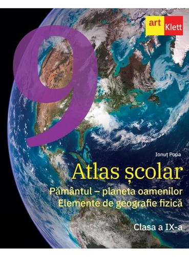 Atlas școlar. Clasa a IX-a. Pământul - planeta oamenilor. Elemente de geografie fizică - Paperback - Ionuţ Popa - Art Klett