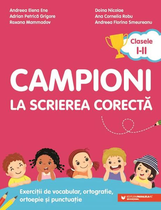 Campioni la scrierea corectă. Exerciții de vocabular, ortografie, ortoepie și punctuație. Clasele I-II - Paperback - Adrian-Petrică Grigore, Ana-Cornelia Robu, Andreea-Elena Ene, Andreea-Florina Smeureanu, Doina Nicolae, Roxana Mammadov - Paralela 45 edu