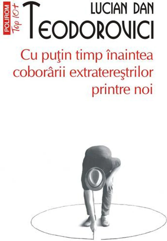 Cu puțin timp înaintea coborârii extratereștrilor printre noi (Top 10+) - Paperback brosat - Lucian Dan Teodorovici - Polirom
