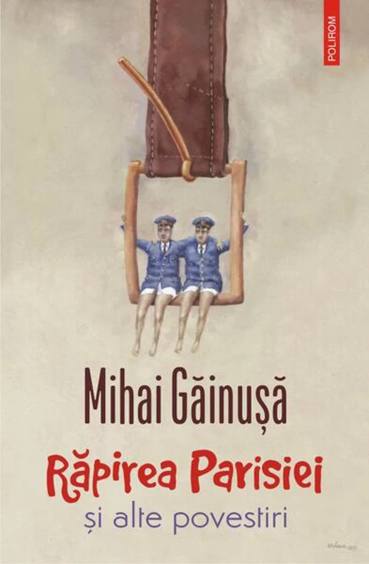 Răpirea Parisiei și alte povestiri - Paperback brosat - Mihai Găinuşă - Polirom