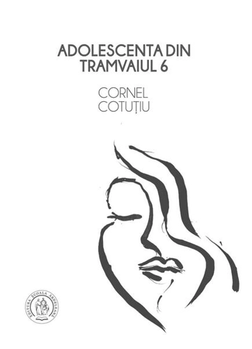 Adolescenta din tramvaiul 6 - Paperback brosat - Cornel Cotuțiu - Școala Ardeleană
