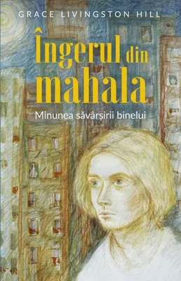 Îngerul din mahala - Paperback brosat - Grace Livingston Hill - Predania