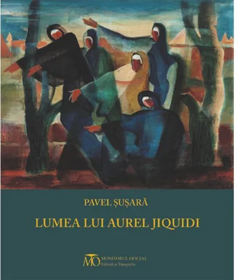 Lumea lui Aurel Jiquidi - Hardcover - Pavel Şuşară - Monitorul Oficial