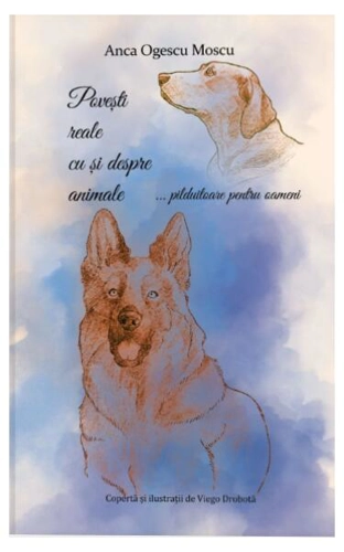 Povești reale cu și despre animale… pilduitoare pentru oameni - Paperback brosat - Anca Ogescu Moscu - Meridiane Publishing