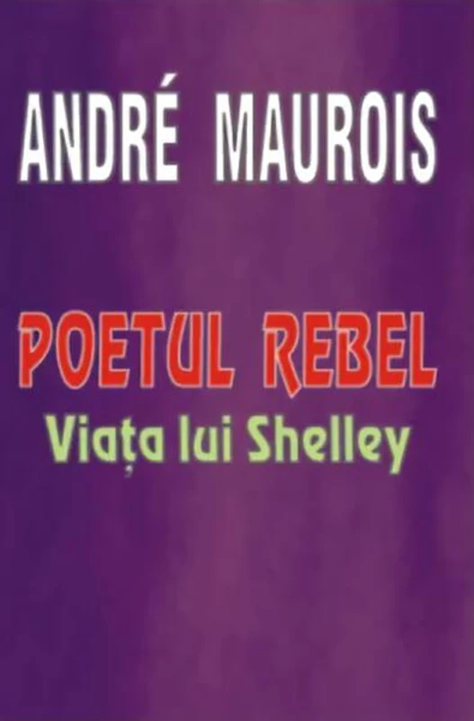 Poetul rebel - Viața lui Shelley - Paperback brosat - André Maurois - Lider
