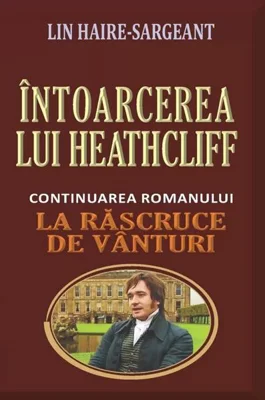 Întoarcerea lui Heathcliff (continuarea romanului „La răscruce de vânturi”) - Paperback brosat - Lin Haire-Sargeant - Orizonturi