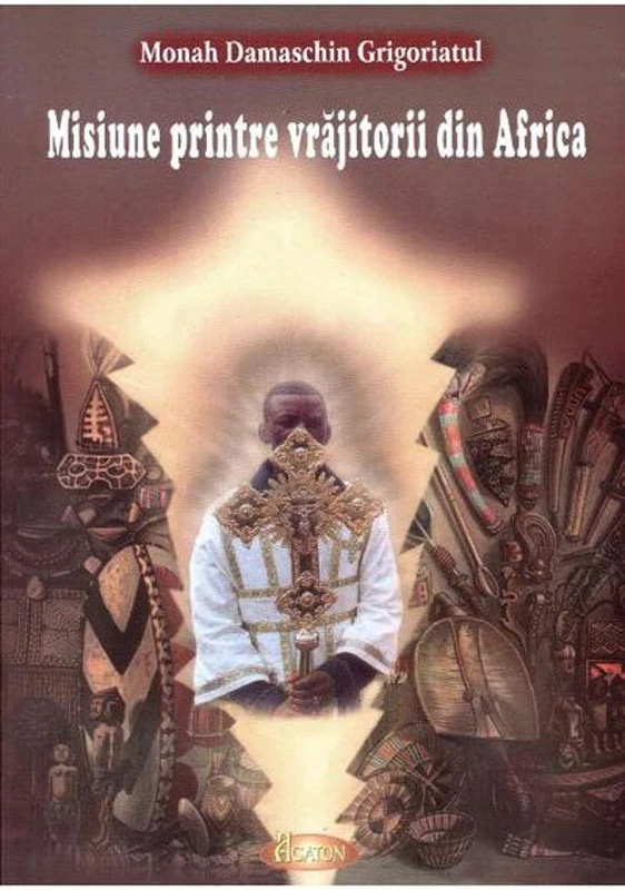 Misiune printre vrăjitorii din Africa - Paperback brosat - Damaschin Grigoriatul - Agaton