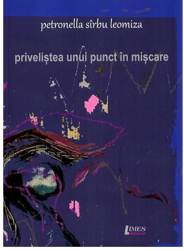 Priveliștea unui punct în mișcare - Paperback brosat - Petronella Sîrbu Leomiza - Limes