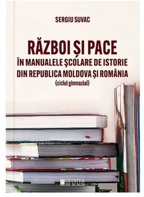 Război și pace în manualele școlare de istorie din Republica Moldova și România - Paperback brosat - Sergiu Suvac - Cetatea de Scaun