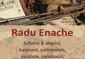 Sofisme & alegorii, bazaconii, palimpseste, parabole, paradoxuri, pastișe, precum și extraordinare plastografii din cartierul de Est - Paperback brosat - Radu Enache - Cartex