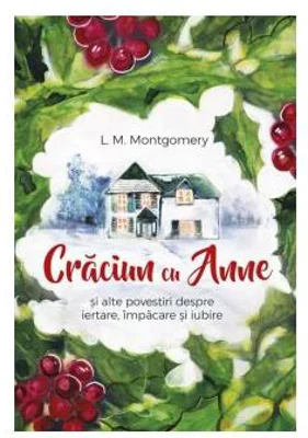 Crăciun cu Anne și alte povestiri despre iertare, împăcare și iubire - Paperback brosat - Lucy Maud Montgomery - Predania
