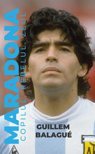 Maradona. Copilul, rebelul, zeul - Paperback brosat - Guillem Balagué - Preda Publishing