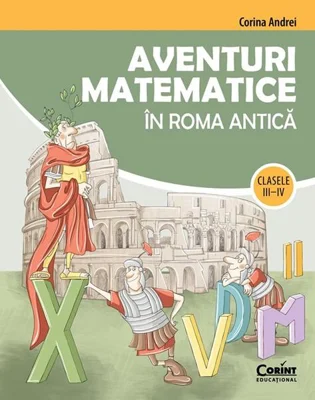 Aventuri matematice în Roma antică – clasele III-IV - Paperback - Corina Andrei - Corint