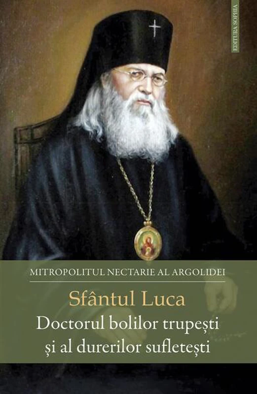 Sfântul Luca - Doctorul bolilor trupești și al durerilor sufletești - Paperback brosat - Sophia