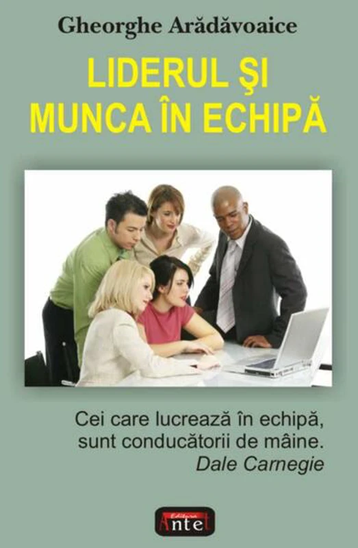 Liderul şi munca în echipă - Paperback brosat - Gheorghe Arădăvoaice - Antet Revolution