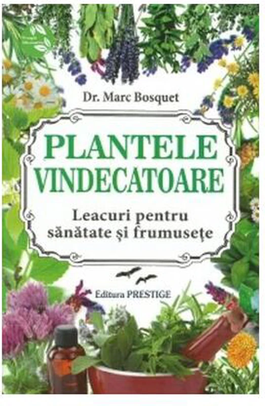 Plantele vindecătoare. Leacuri pentru sanatate și frumusețe - Paperback brosat - Marc Bosquet - Prestige
