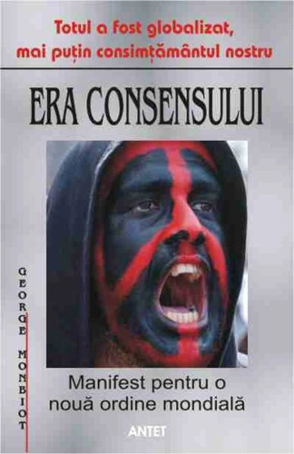 Era consensului. Manifest pentru o nouă ordine mondială - Paperback brosat - George Monbiot - Antet Revolution