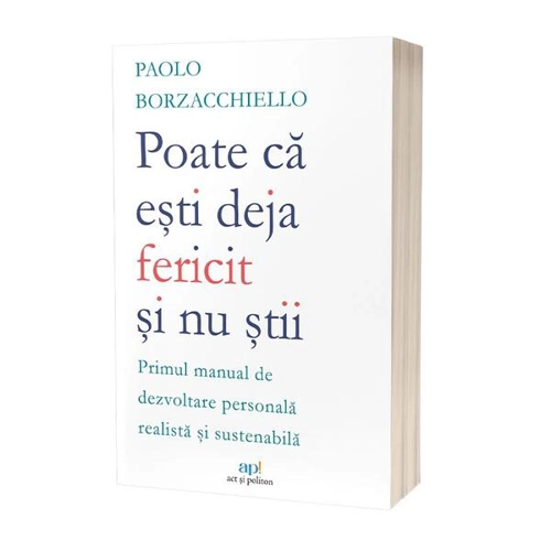 Poate că ești deja fericit și nu știi - Paperback brosat - Act și Politon