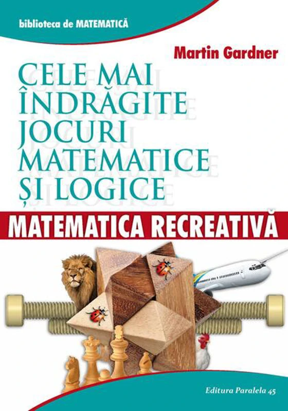 Matematică recreativă. Cele mai îndrăgite jocuri matematice logice - Paperback brosat - Martin Gardner - Paralela 45