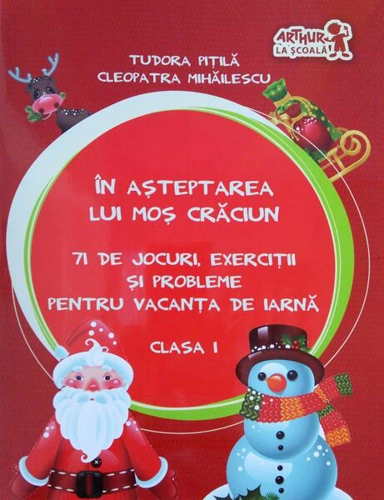 În așteptarea lui Moș Crăciun. 71 de jocuri, exerciții și probleme pentru vacanța de iarnă. Clasa I - Paperback - Tudora Piţilă, Cleopatra Mihăilescu - Art Klett