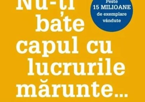 Nu-ți bate capul cu lucrurile mărunte... - Paperback brosat - Richard Carlson - Litera