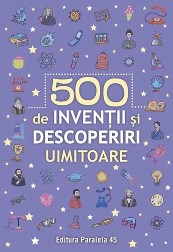 500 de invenții și descoperiri uimitoare - Paperback brosat - *** - Paralela 45
