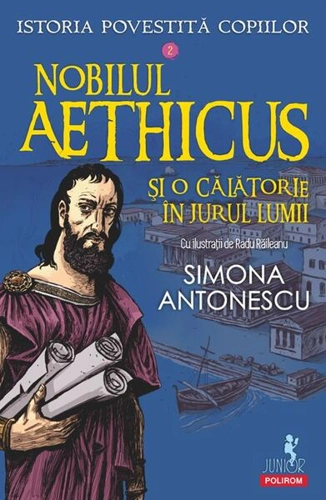Istoria povestită copiilor. Nobilul Aethicus şi o călătorie în jurul lumii (Vol. 2) - Paperback brosat - Simona Antonescu - Polirom