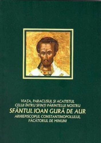 Viața, paraclisul și acatistul celui întru Sfinți, Părintelui nostru Sfântul Ioan Gură de Aur, Arhiepiscopul Constantinopolului, făcătorul de minuni - Paperback brosat - *** - Bizantină