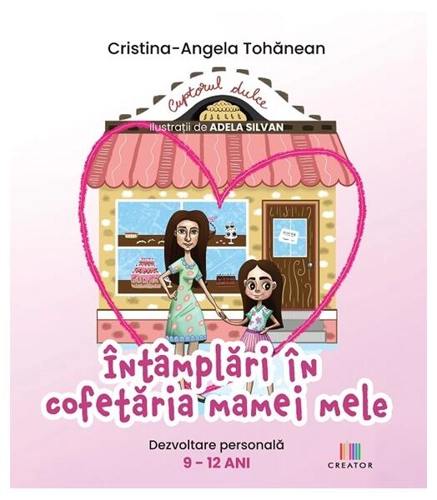 Întâmplări în cofetăria mamei mele - Paperback - Cristina-Angela Tohănean - Creator