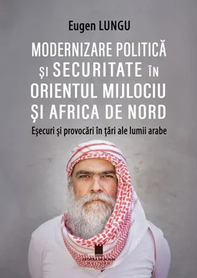 Modernizare politică și securitate în Orientul Mijlociu și Africa de Nord - Paperback brosat - Eugen Lungu - Cetatea de Scaun