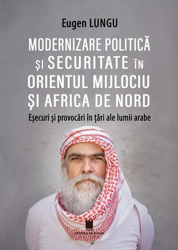 Modernizare politică și securitate în Orientul Mijlociu și Africa de Nord - Paperback brosat - Eugen Lungu - Cetatea de Scaun