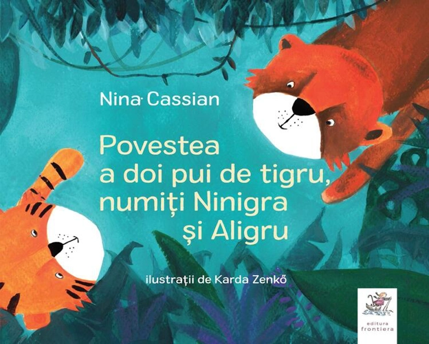 Povestea a doi pui de tigru, numiți Ninigra și Aligru - Hardcover - Nina Cassian - Frontiera