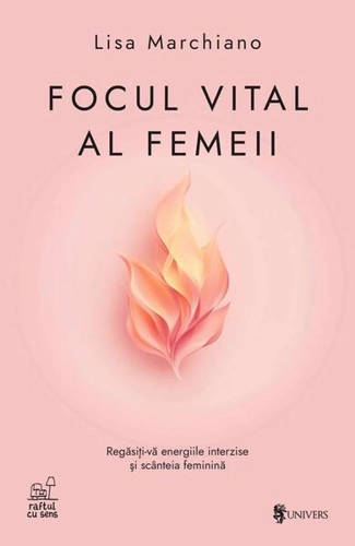 Focul vital al femeii - Paperback brosat - Lisa Marchiano - Univers