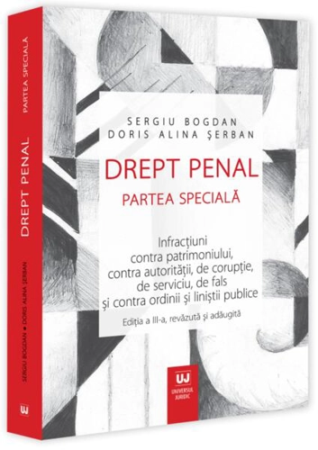 Drept penal. Partea specială. Infracțiuni contra patrimoniului, contra autorității, de corupție, de serviciu, de fals și contra ordinii și liniștii publice - Paperback brosat - Universul Juridic