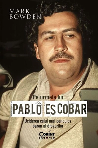 Pe urmele lui Pablo Escobar - Paperback brosat - Mark Bowden - Corint
