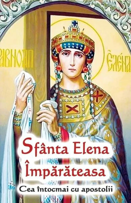 Sfânta Elena Împărăteasa - Paperback brosat - Ortodoxia