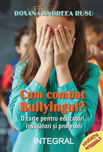 Cum combat bullyingul? - Paperback brosat - Rusu Roxana Andreea - Integral